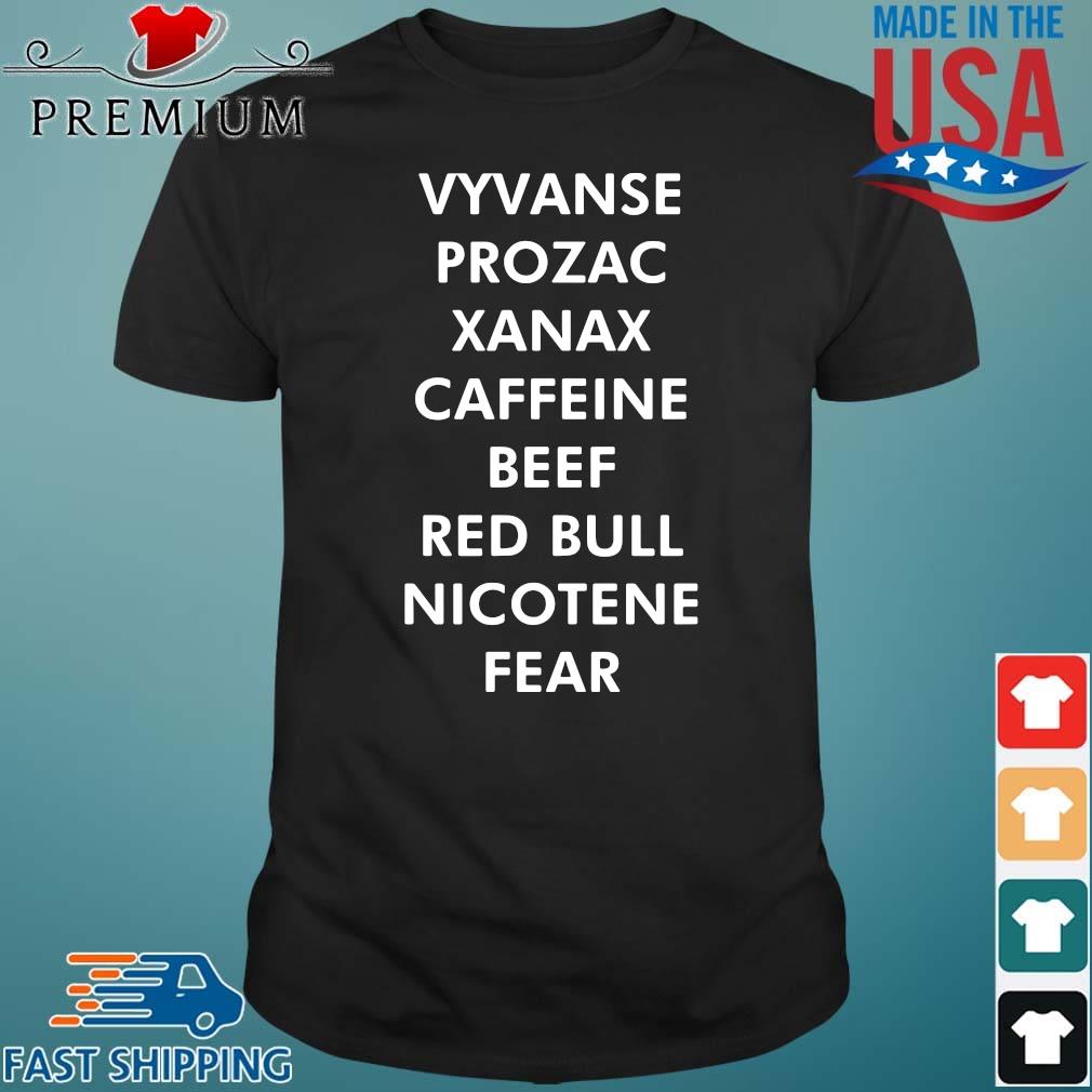 Vyvanse prozac xanax caffeine beef red bull nicotine fear shirt