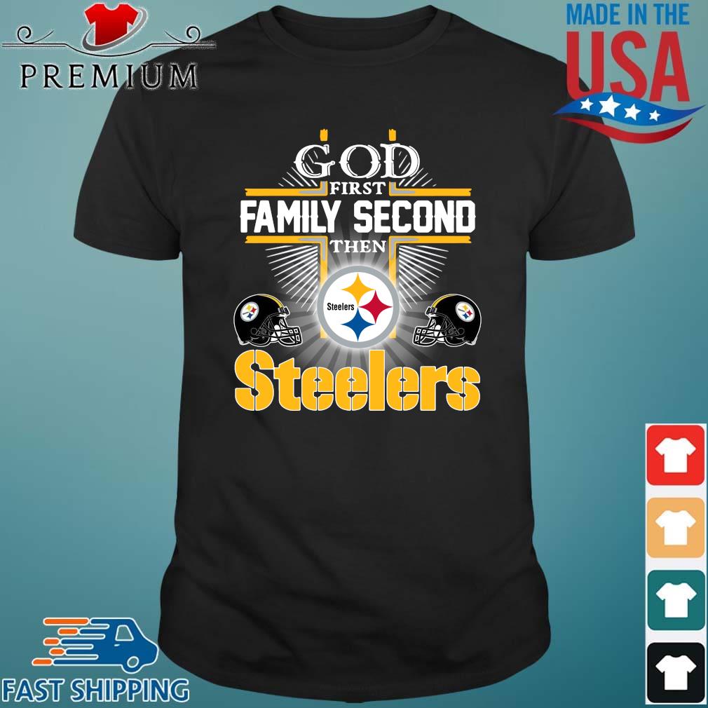 Official god First Family Second Then Pittsburgh Steelers Shirt, hoodie,  sweater, long sleeve and tank top