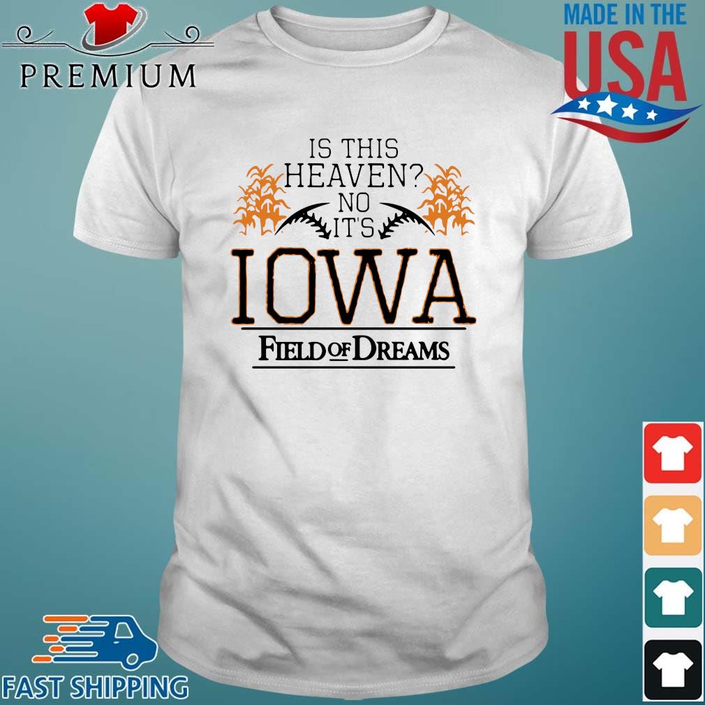 Field of Dreams is this heaven no it's Iowa T-shirt, hoodie