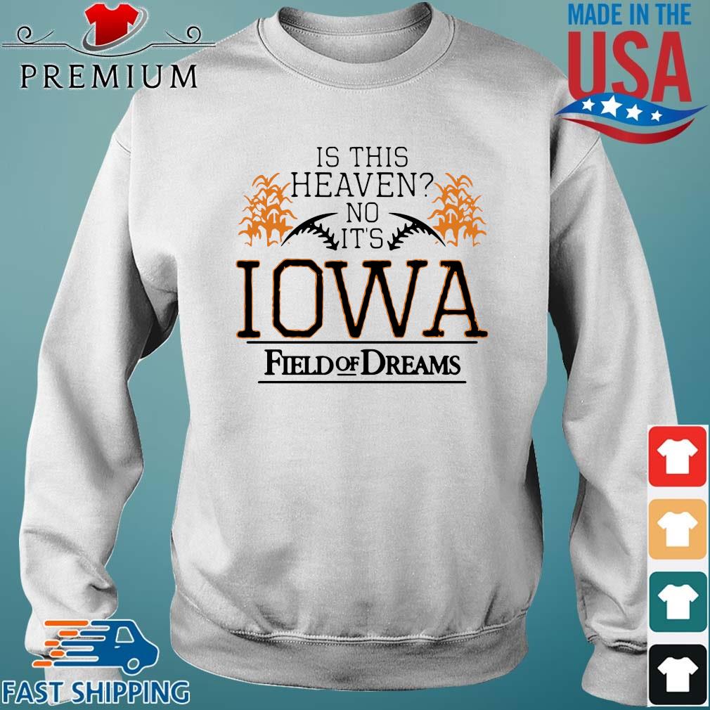 Field of Dreams is this heaven no it's Iowa T-shirt, hoodie