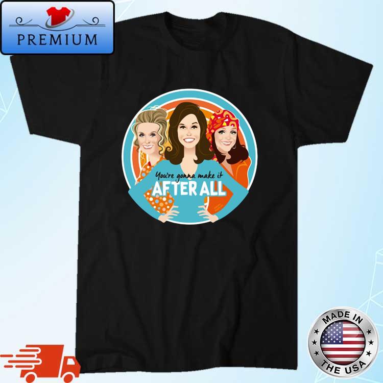 Mary Tyler Moore you're gonna make it after all shirt