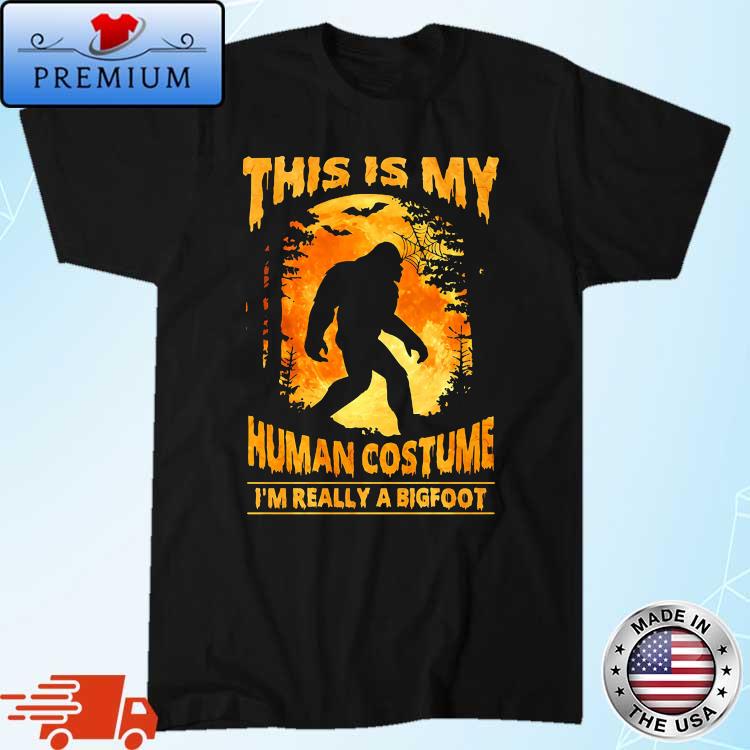 This is my human costume I'm really a Bigfoot Halloween shirt