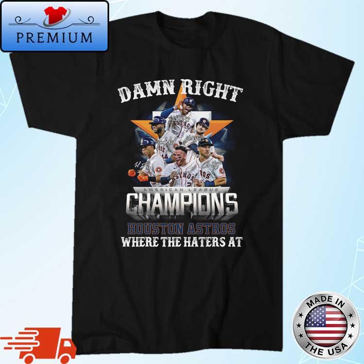 Damn Right American League Champions Houston Astros Where The Haters At  Signatures Shirt, hoodie, sweater, long sleeve and tank top