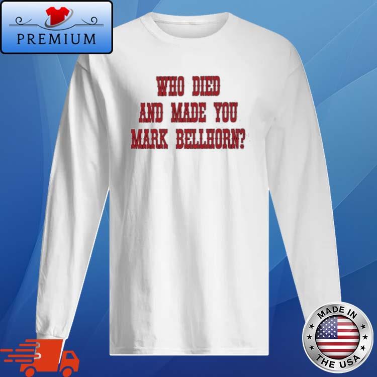 Who died and made you mark bellhorn shirt,Sweater, Hoodie, And