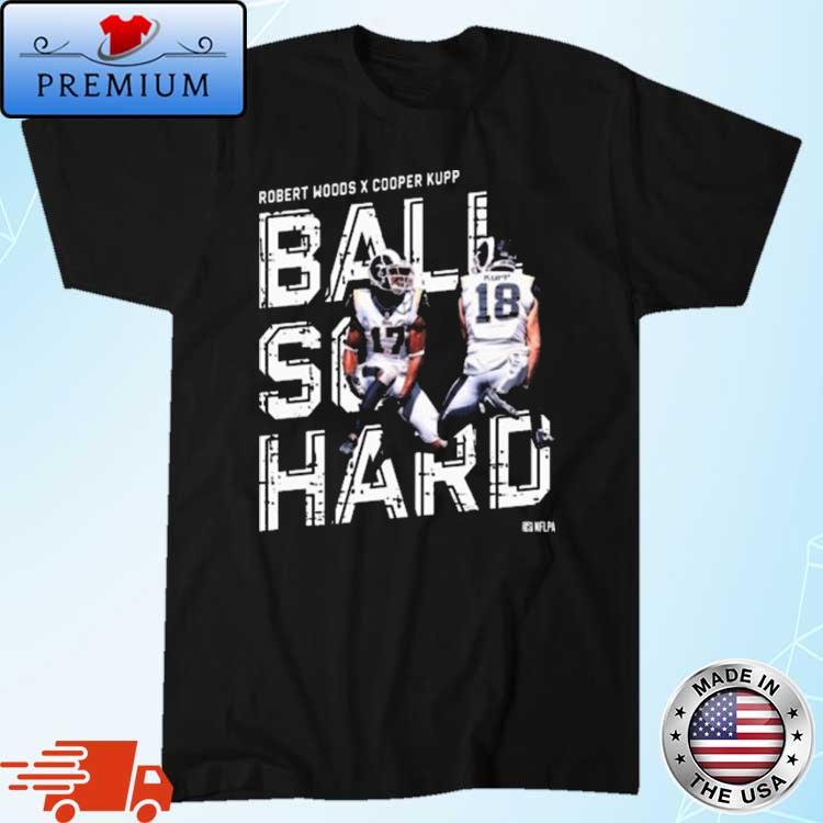 Official Cooper kupp and robert woods ball so hard shirt, hoodie, sweater, long  sleeve and tank top