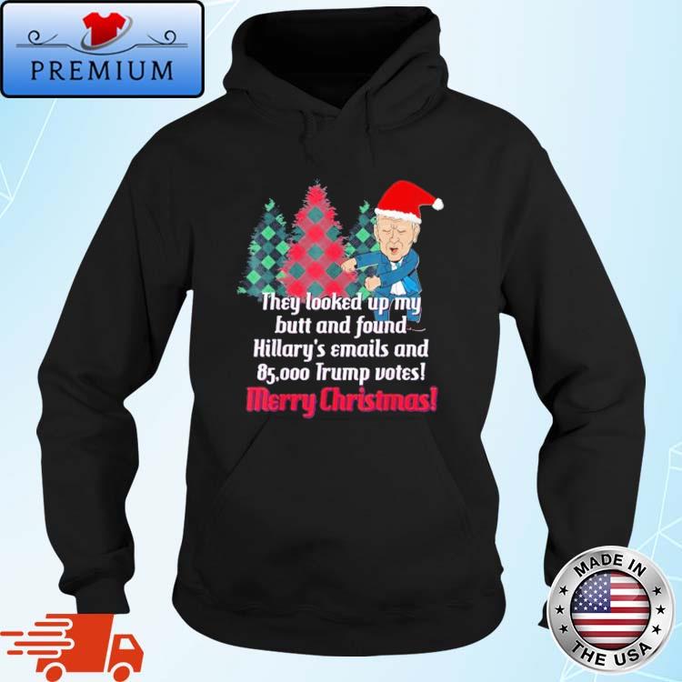 Santa Biden they looked up my butt and found Hillary's emails and 85 000 Trump votes merry Christmas sweater Hoodie