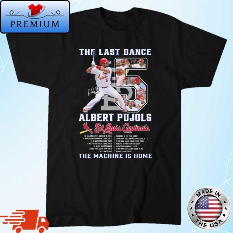 The Last Dance 5 Albert Pujols St Louis Cardinals The Machine Is Home  Shirt, hoodie, sweater, long sleeve and tank top
