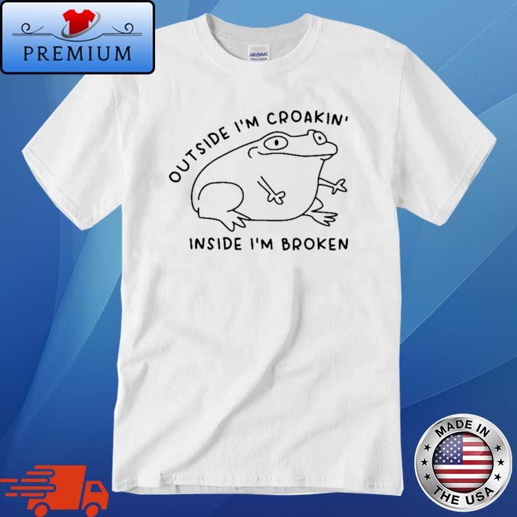 Frog Outside I'm Croakin' Inside I'm Broken shirt