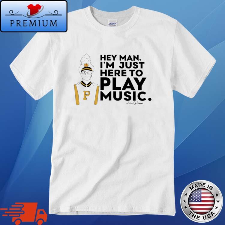 Hey Man I'm Just Here To Play Music shirt