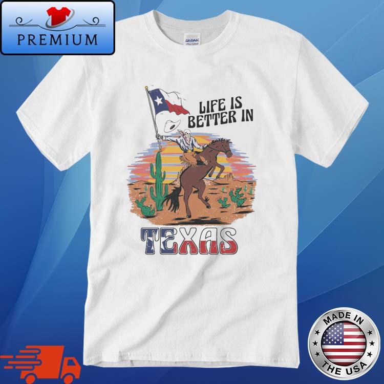Life Is Better In Texas shirt