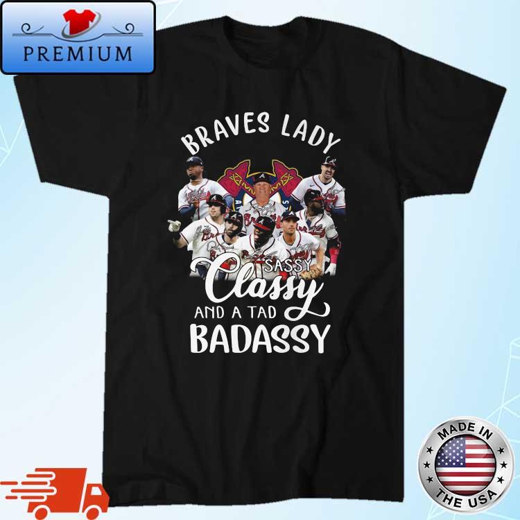 Official Braves Lady sassy classy and a tad badassy Atlanta Braves shirt,  hoodie, sweater, long sleeve and tank top