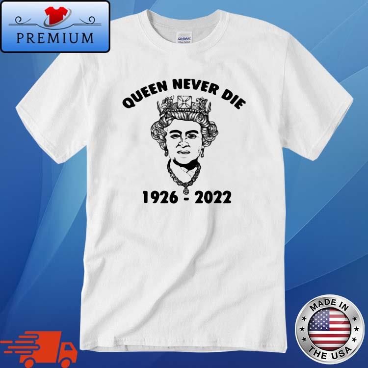 Queen Never Die Sad Day In England Cry Elizabeth 1926 2022 Shirt
