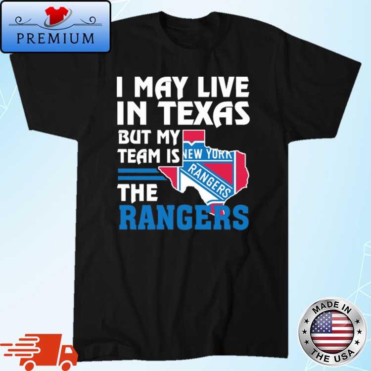 I May Live In Texas But My Team Is The Texas Rangers T-Shirt