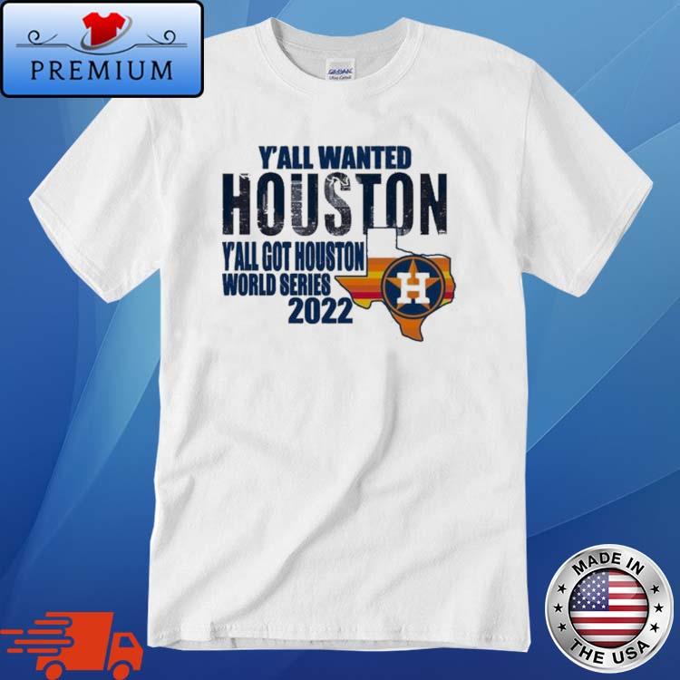 Official you wanted houston you got houston astros 2022 shirt, hoodie,  sweater, long sleeve and tank top