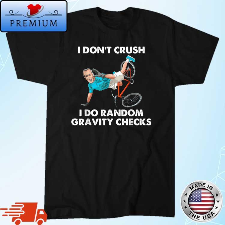 Biden Falling Off I Don't Crush Random Gravity Checks Shirt