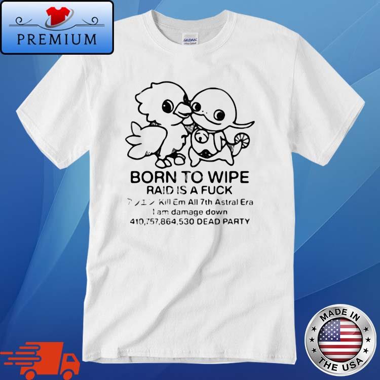 Born To Wipe Raid Is A Fuck 2022 Shirt