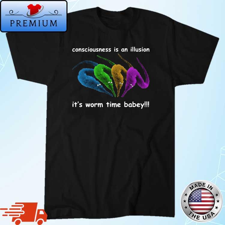 Consciousness Is An Illusion It's Worm Time Babey Shirt