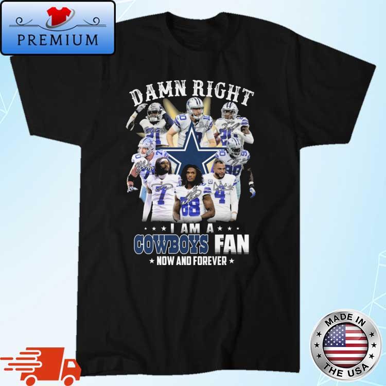 Dallas Cowboys Damn Right I Am A Cowboys Fan Now And Forever Signatures shirt