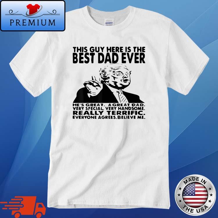 Donald Trump This Guy Here Is The Best Dad Ever Father Day Shirt