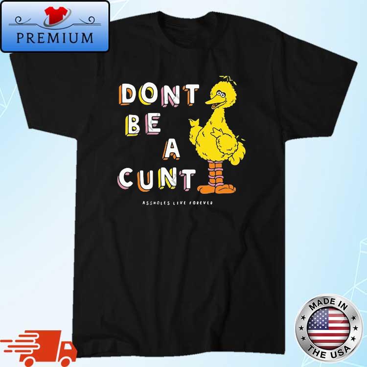 Don't Be A Cunt Assholes Live Forever Shirt