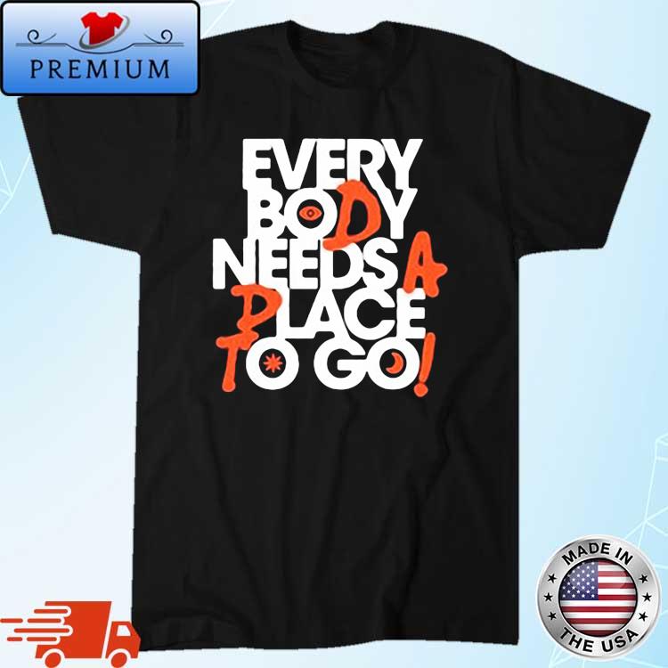 Everybody Needs A Place To Go Shirt