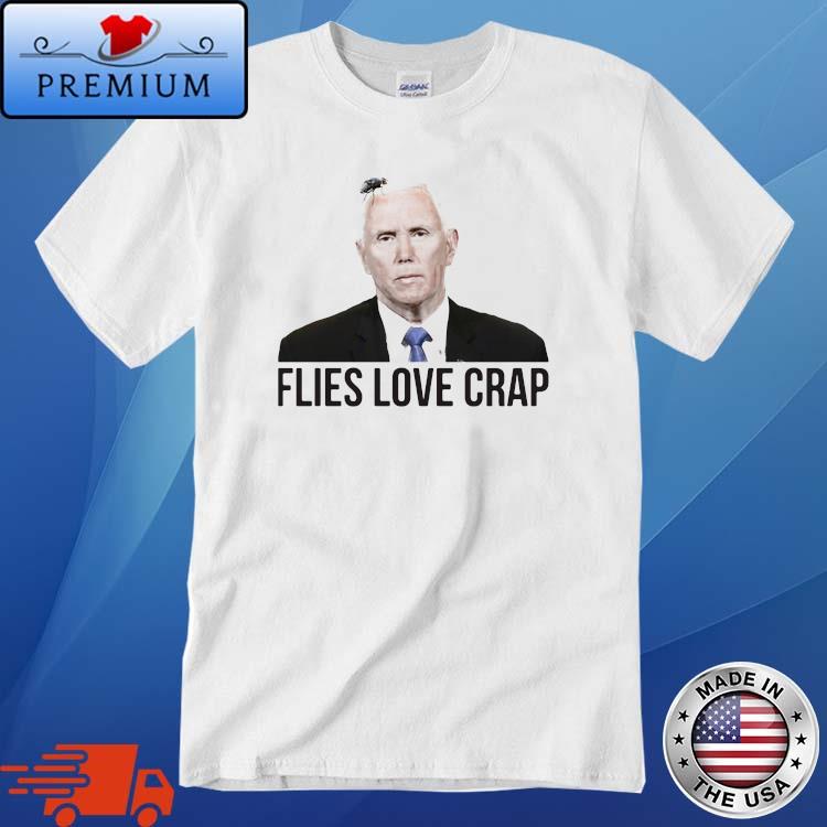 Flies Love Crap Mike Pence Fly Shirt