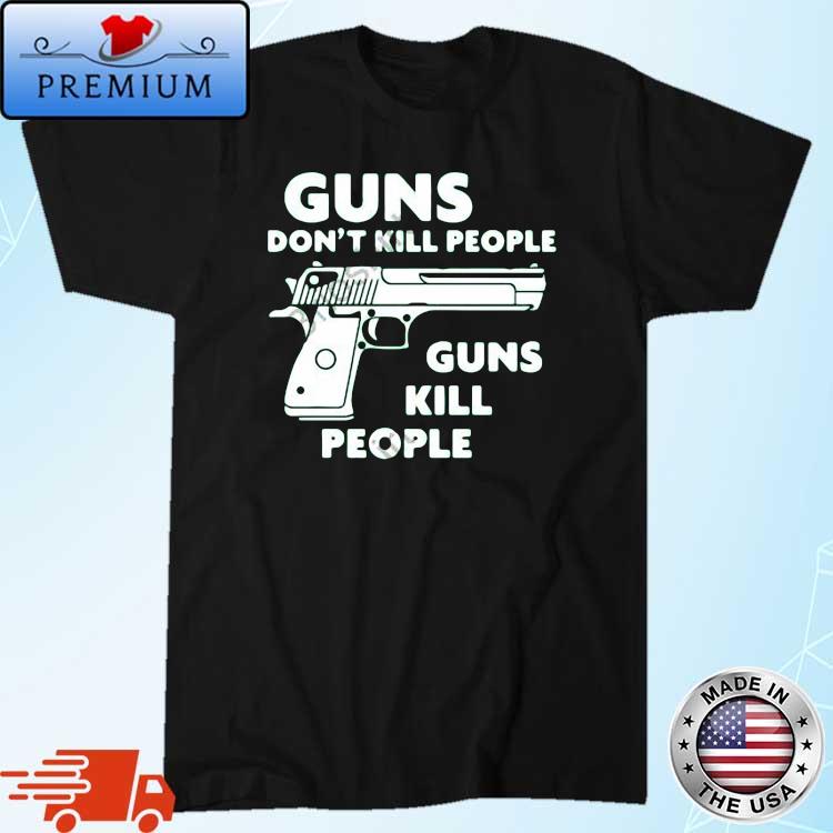 Guns Don't Kill People Guns Kill People 2022 Shirt