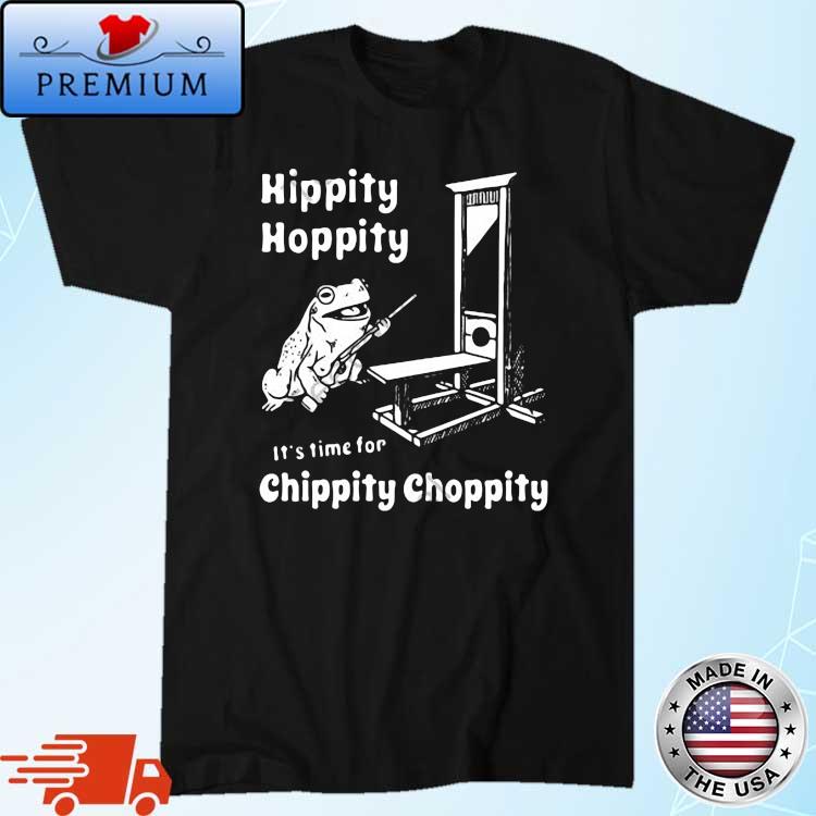 Hippity Hoppity It's Time For Chippity Choppity Shirt