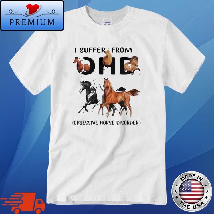 Horses I Suffer From Obsessive Horse Disorder Shirt