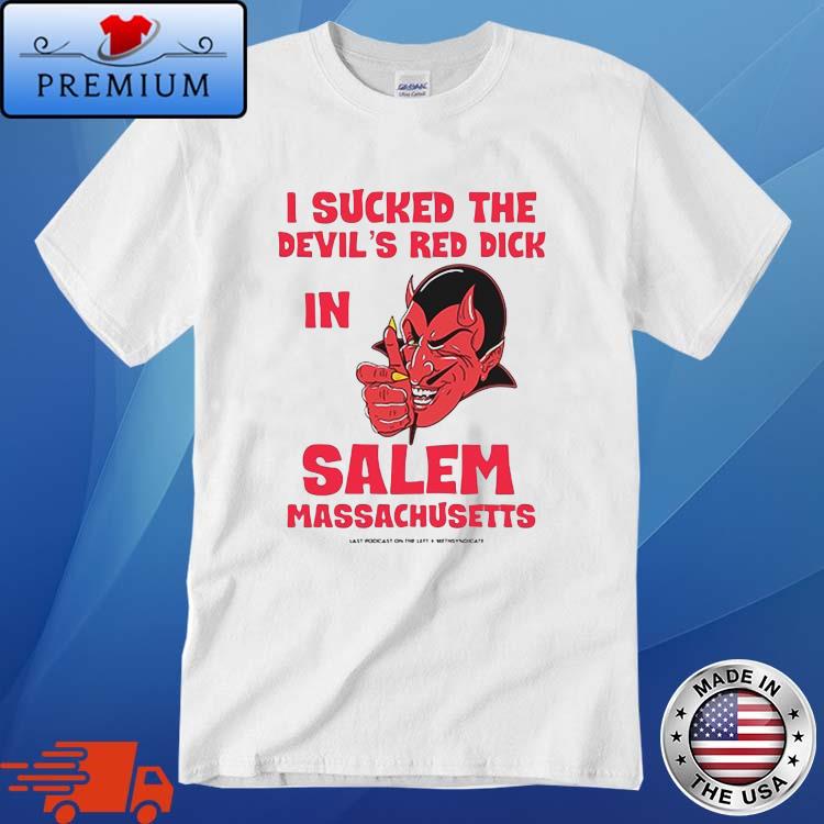 I Sucked The Devil's Red Dick In Salem Massachusetts 2022 Shirt