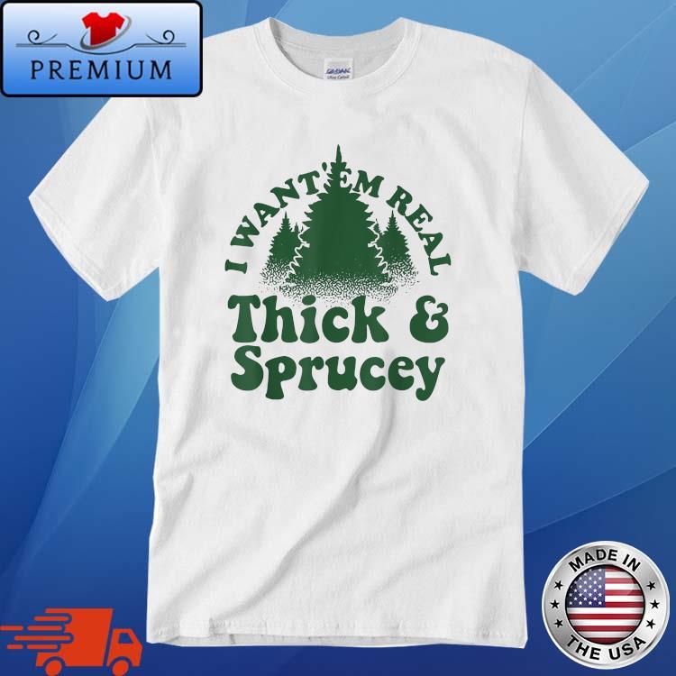 I Want 'Em Real Thick And Sprucey Christmas Tree Sweater