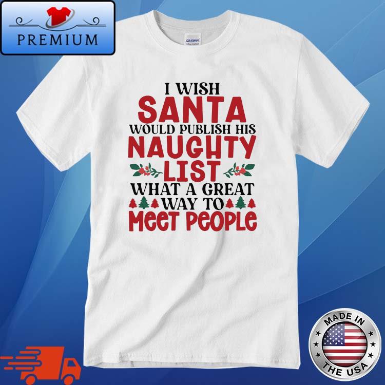 I Wish Santa Would Publish His Naughty List What A Great Way To Meet People Christmas Sweater