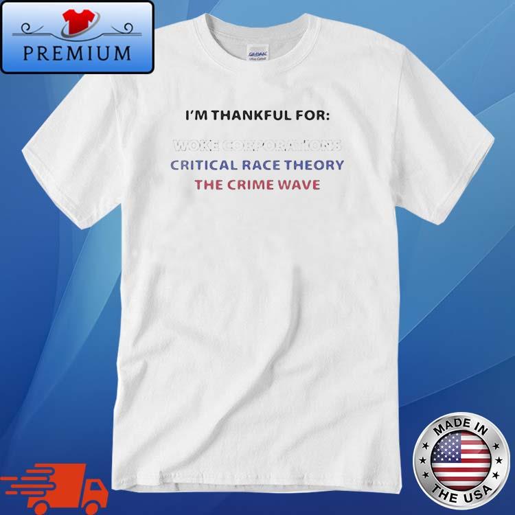 I'm Thankful For Woke Corporations Critical Race Theory The Crime Wave Shirt