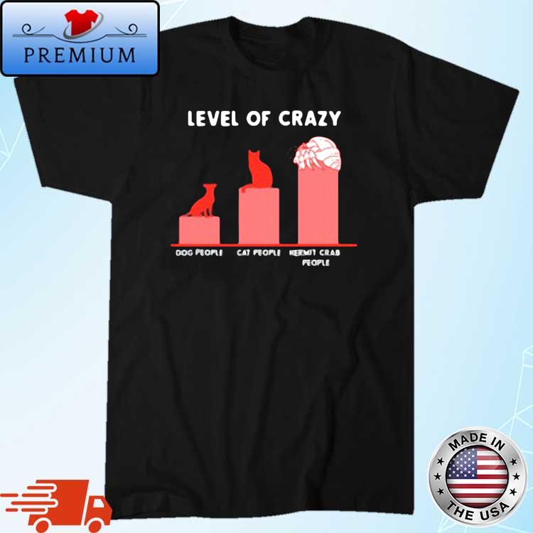 Level Of Crazy Dog People Cat People Hermit Crab People Shirt