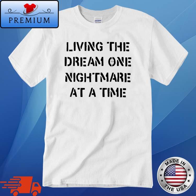 Living The Dream One Nightmare At A Time Shirt