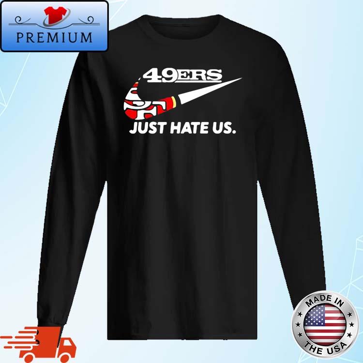 San Francisco 49ers Just Hate Us Nike 2022 Shirt,Sweater, Hoodie