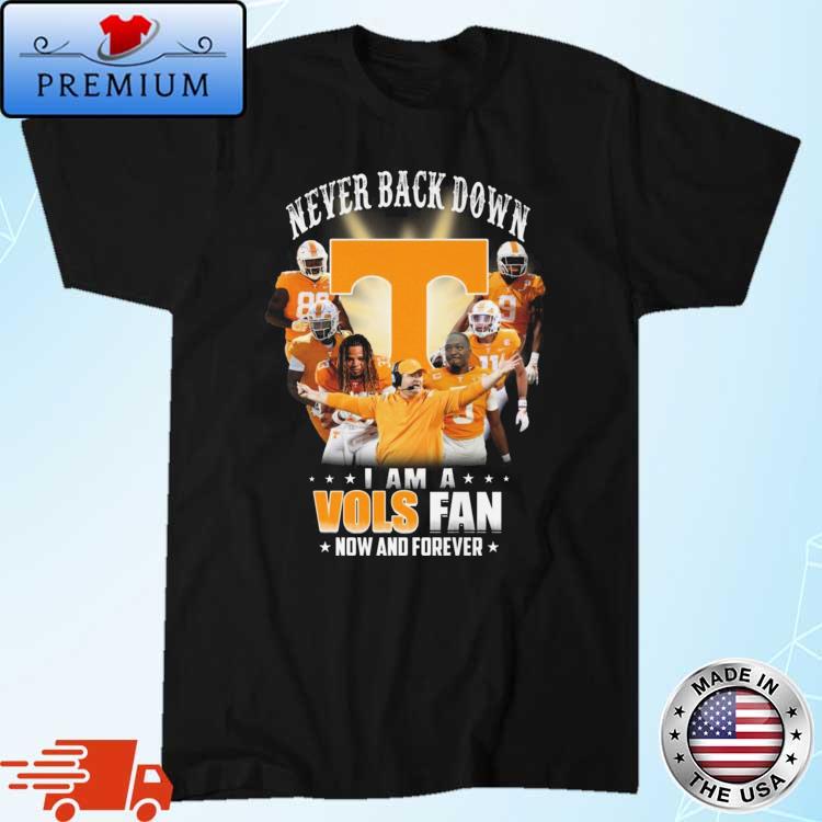 Tennessee Volunteers Never Back Down I Am A Vols Fan Now And Forever Shirt