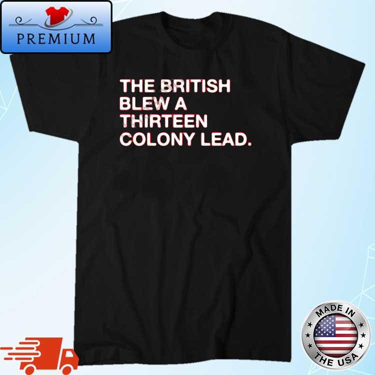 The British Blew A Thirteen Colony Lead Shirt