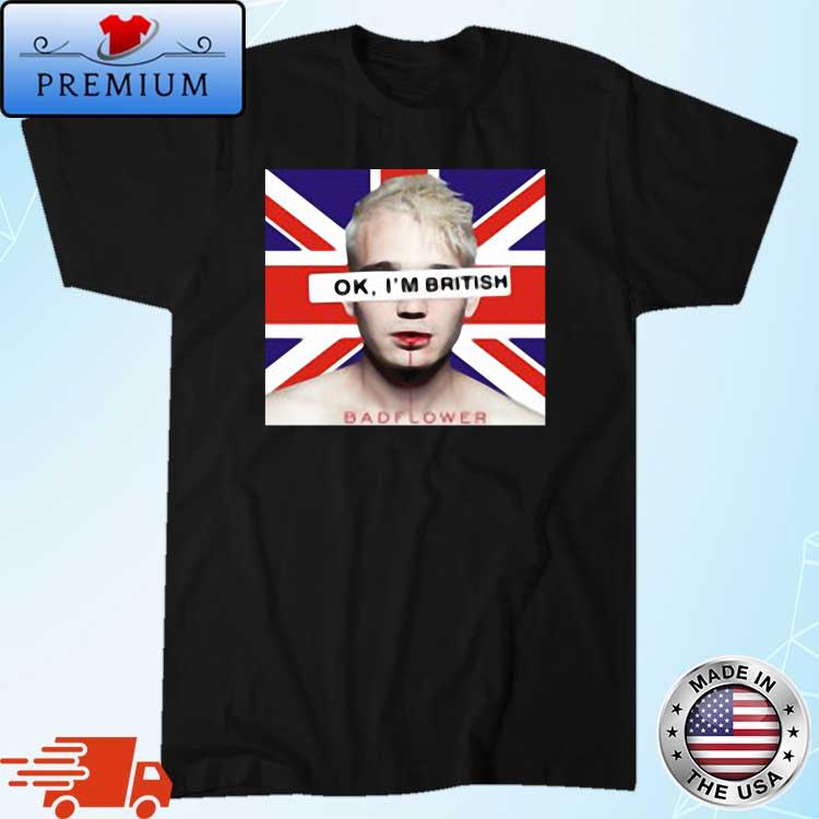 Ok I’m British Badflower Uk Flag Shirt