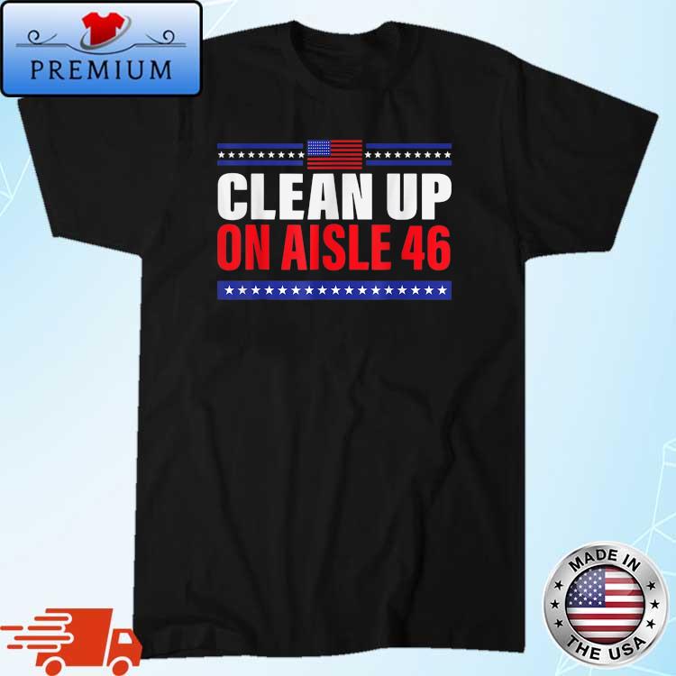 Anti Biden Trump 2024 Back America Clean Up On Aisle 46 Shirt