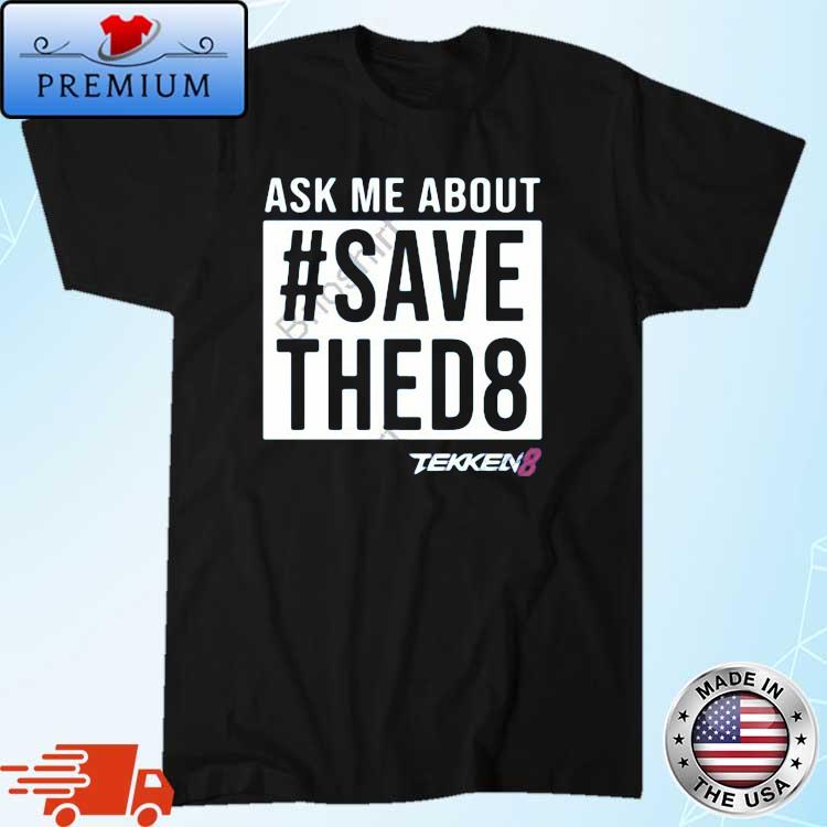 Ask Me About #SaveThed8 Tekken8 Shirt