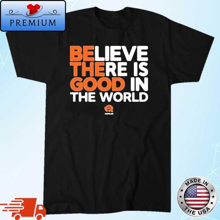Believe There Is Good In The World Shirt