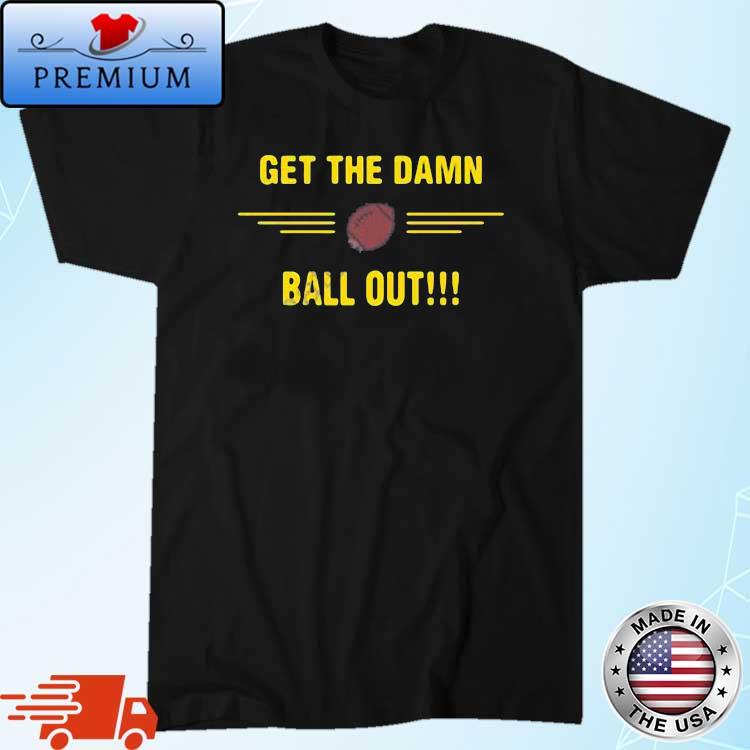 Benjamin St-Juste Get The Damn Ball Out Shirt