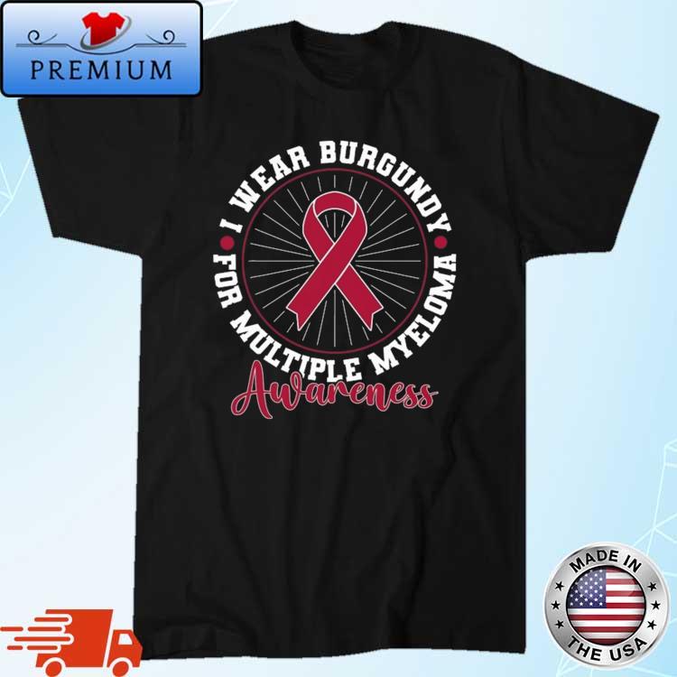 Blood Cancer I Wear Burgundy For Multiple Myeloma Awareness Shirt