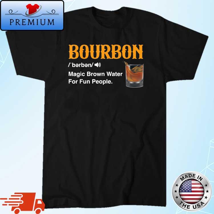 Bourbon Magic Brown Water For Fun People Shirt