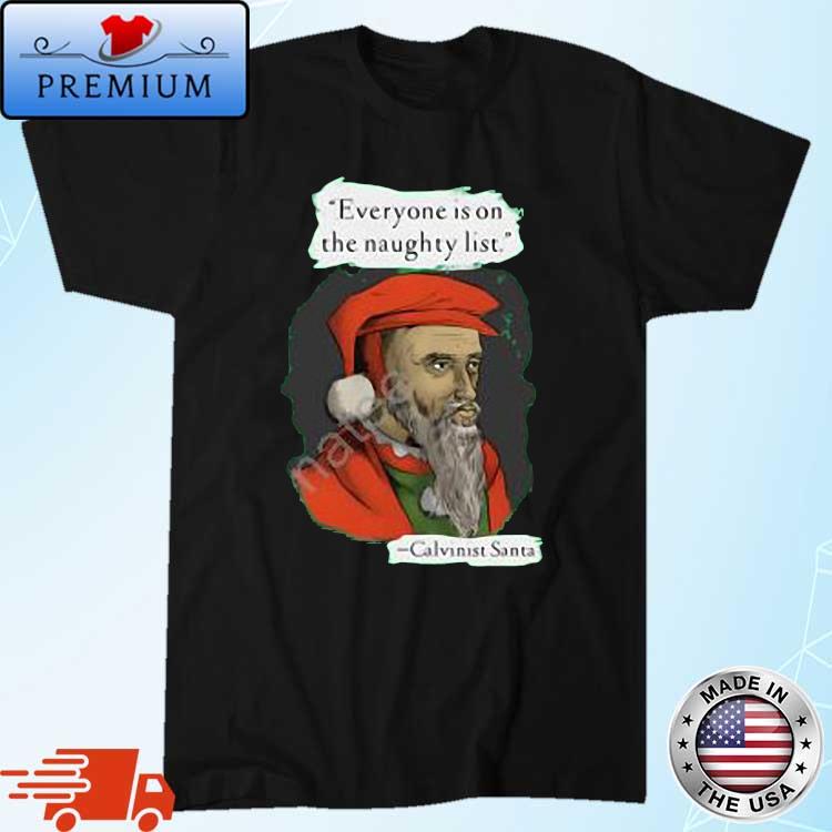 Calvinist Santa Everyone Is On The Naughty List Shirt