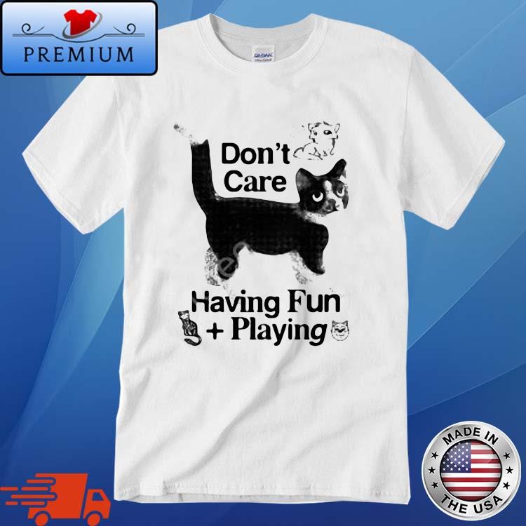 Cat Don't Care Having Fun Playing Shirt