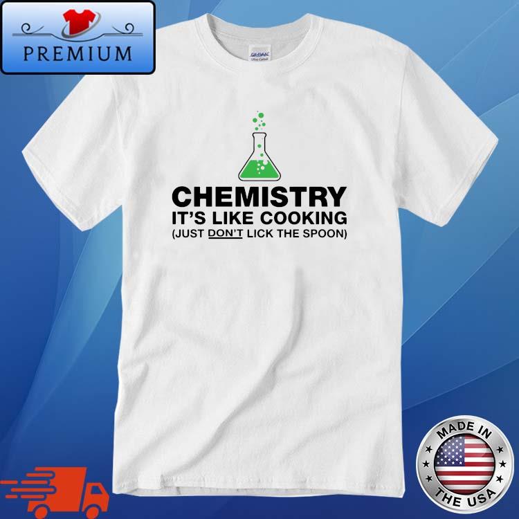 Chemistry It's Like Cooking Just Don't Lick The Spoon Shirt