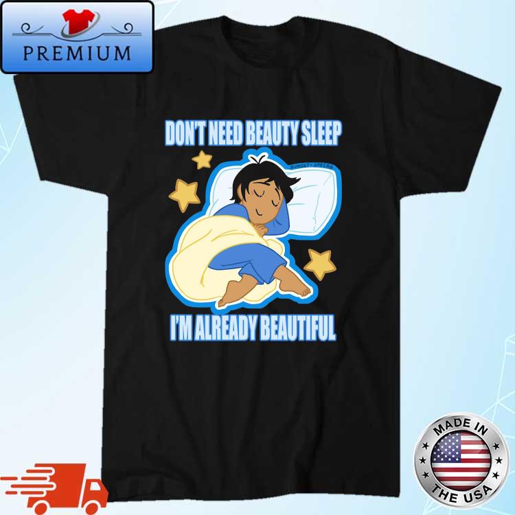 Don't Need Beauty Sleep I'm Already Beautiful Shirt