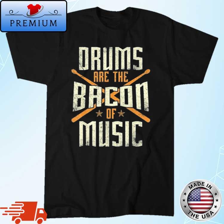 Drums Are The Bacon Of Music Vintage Shirt